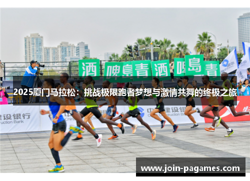 2025厦门马拉松：挑战极限跑者梦想与激情共舞的终极之旅