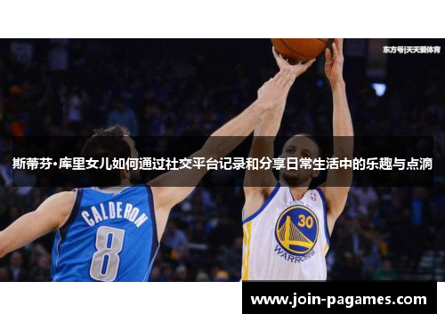 斯蒂芬·库里女儿如何通过社交平台记录和分享日常生活中的乐趣与点滴