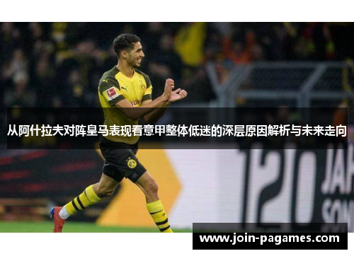从阿什拉夫对阵皇马表现看意甲整体低迷的深层原因解析与未来走向